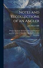 Notes and Recollections of an Angler: Rambles Among the Mountains, Valleys and Solitudes of Wales. With Sketches of Some of the Lakes, Streams, Mounta