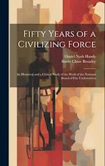 Fifty Years of a Civilizing Force; an Historical and a Critical Study of the Work of the National Board of Fire Underwriters 