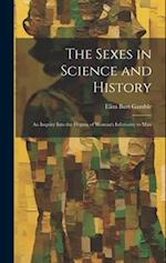 The Sexes in Science and History; an Inquiry Into the Dogma of Woman's Inferiority to Man 