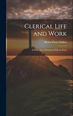 Clerical Life and Work; a Collection of Sermons With an Essay 