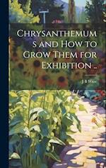 Chrysanthemums and how to Grow Them for Exhibition .. 