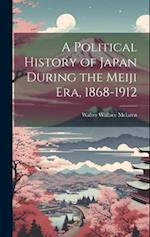 A Political History of Japan During the Meiji era, 1868-1912 
