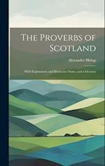 The Proverbs of Scotland; With Explanatory and Illustrative Notes, and a Glossary 