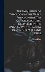 The Evolution of Theology in the Greek Philosophers. The Gifford Lectures, Delivered in the University of Glasgow in Sessions 1900-1 and 1901-2 