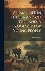 Animal Life in the sea and on the Land. A Zoology for Young People 