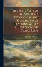 The Stone Reefs of Brazil, Their Geological and Geographical Relations, With a Chapter on the Coral Reefs 