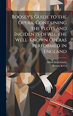 Boosey's Guide to the Opera. Containing the Plots and Incidents of all the Well-known Operas Performed in England 