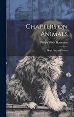 Chapters on Animals; Dogs, Cats and Horses 