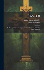 Easter: Its History, Celebration, Spirit, and Significance as Related in Prose and Verse 