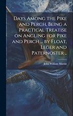 Days Among the Pike and Perch, Being a Practical Treatise on Angling for Pike and Perch ... by Float, Leger and Paternoster .. 