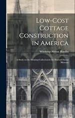 Low-cost Cottage Construction in America; a Study on the Housing Collection in the Harvard Social Museum 