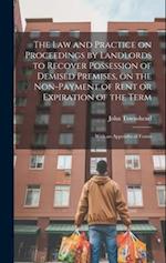 The law and Practice on Proceedings by Landlords to Recover Possession of Demised Premises, on the Non-payment of Rent or Expiration of the Term: With