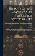 History of the Ancient and Accepted Scottish Rite; Being the Introduction and Appendix to the Constitutions of the Supreme Council for the United Stat