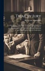 Trial by Jury: A Brief Review of its Origin, Development and Merits and Practical Discussions on Actual Conduct of Jury Trials, Together With A Consid