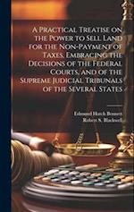 A Practical Treatise on the Power to Sell Land for the Non-payment of Taxes, Embracing the Decisions of the Federal Courts, and of the Supreme Judicia
