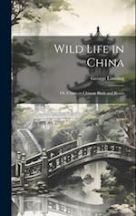 Wild Life in China ; or, Chats on Chinese Birds and Beasts 