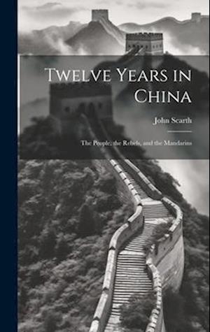 Twelve Years in China; the People, the Rebels, and the Mandarins