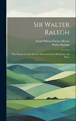 Sir Walter Ralegh: "the Shepherd of the Ocean"; Selections From his Poetry and Prose 