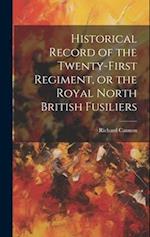 Historical Record of the Twenty-First Regiment, or the Royal North British Fusiliers 