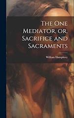 The one Mediator, or, Sacrifice and Sacraments 