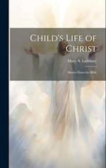 Child's Life of Christ; Stories From the Bible 