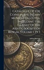 Catalogue of the Coins in the Indian Museum, Calcutta, Including the Cabinet of the Asiatic Society of Bengal Volume 1, pt.3 