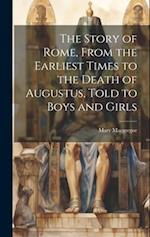 The Story of Rome, From the Earliest Times to the Death of Augustus, Told to Boys and Girls 