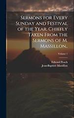 Sermons for Every Sunday and Festival of the Year. Chiefly Taken From the Sermons of M. Massillon..; Volume 1 