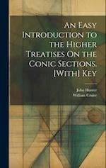 An Easy Introduction to the Higher Treatises On the Conic Sections. [With] Key 