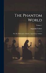 The Phantom World: Or, The Philosophy of Spirits, Apparitions, Volume; Volume 1 