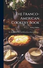 The Franco-American Cookery Book; or, How to Live Well and Wisely Every day in the Year .. 