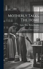 Motherly Talks. The Home; how to Make and Keep It 