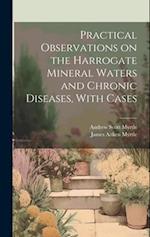 Practical Observations on the Harrogate Mineral Waters and Chronic Diseases, With Cases 