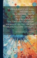 Variola and Vaccinia, History and Description. Hints Relating to the Propagation of Vaccine Virus. Certain Anomalies in the Course of the Vaccine Dise