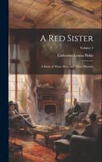 A red Sister: A Story of Three Days and Three Months; Volume 3 