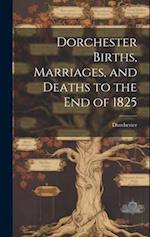 Dorchester Births, Marriages, and Deaths to the end of 1825 