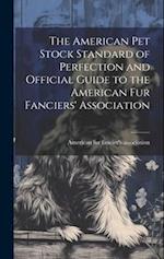The American pet Stock Standard of Perfection and Official Guide to the American fur Fanciers' Association 