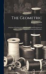The Geometric: A System of Cutting Garments for Ladies and Gentlemen on Geometrical Lines and Principles 