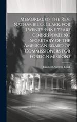 Memorial of the Rev. Nathaniel G. Clark, for Twenty-nine Years Corresponding Secretary of the American Board of Commissioners for Foreign Missions 