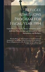 Refugee Admissions Program for Fiscal Year 1994: Hearing Before the Subcommittee on International Law, Immigration, and Refugees of the Committee on t