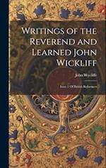 Writings of the Reverend and Learned John Wickliff: Issue 1 Of British Reformers 