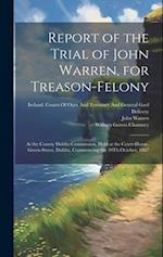 Report of the Trial of John Warren, for Treason-Felony: At the County Dublin Commission, Held at the Court-House, Green-Street, Dublin, Commencing the