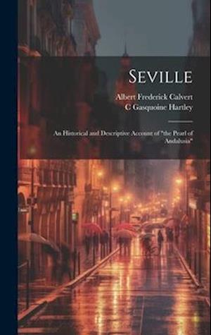 Seville; an Historical and Descriptive Account of "the Pearl of Andalusia"