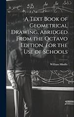 A Text Book of Geometrical Drawing, Abridged From the Octavo Edition, for the Use of Schools 