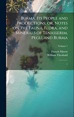 Burma, its People and Productions; or, Notes on the Fauna, Flora, and Minerals of Tenasserim, Pegu, and Burma: 1; Volume 1 