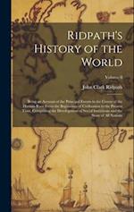 Ridpath's History of the World: Being an Account of the Principal Events in the Career of the Human Race From the Beginnings of Civilization to the Pr