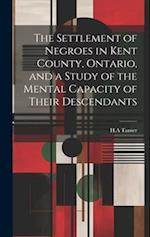 The Settlement of Negroes in Kent County, Ontario, and a Study of the Mental Capacity of Their Descendants 