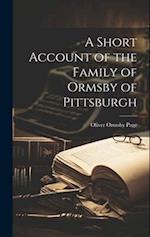 A Short Account of the Family of Ormsby of Pittsburgh 