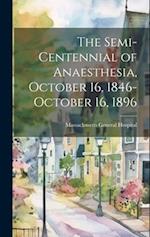 The Semi-centennial of Anaesthesia, October 16, 1846-October 16, 1896 