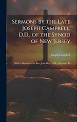 Sermons by the Late Joseph Campbell, D.D., of the Synod of New Jersey: With a Memoir by the Rev. John Gray, A.M., of Easton, Pa 